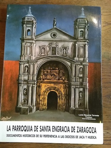 Portada del libro de LA PARROQUIA DE SANTA ENGRACIA DE ZARAGOZA. Documentos históricos de su pertenencia a las diocesis de...