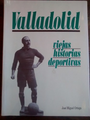 Portada del libro de VALLADOLID, VIEJAS HISTORIAS DEPORTIVAS