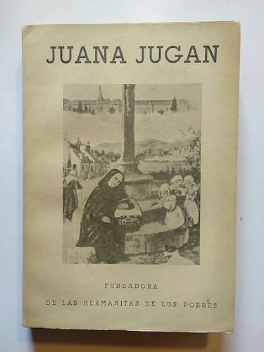 Portada del libro VIDA DE LA SIERVA DE DIOS JUANA JUGAN, SOR MARÍA DE LA CRUZ, FUNDADORA DEL INSTITUTO DE LAS HERMANITAS...
