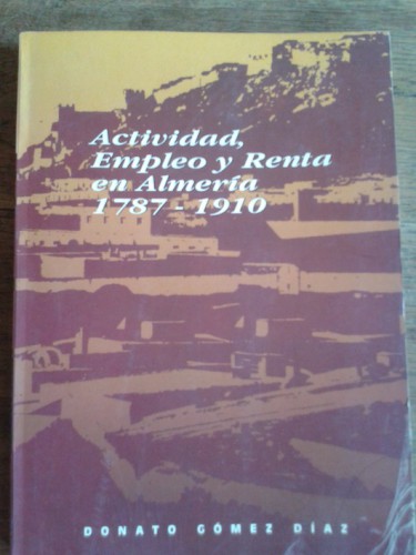 Portada del libro de ACTIVIDAD, EMPLEO Y RENTA EN ALMERÍA 1787-1910