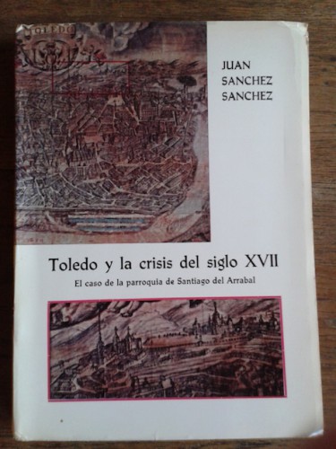 Portada del libro de TOLEDO Y LA CRISIS DEL SIGLO XVII. El caso de la parroquia de Santiago del Arrabal