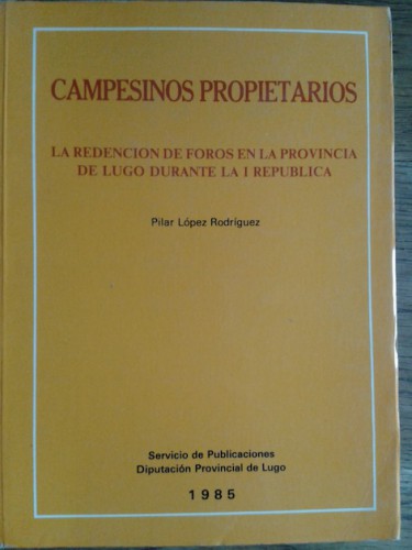 Portada del libro de CAMPESINOS PROPIETARIOS. LA REDENCIÓN DE FOROS EN LA PROVINCIA DE LUGO DURANTE LA I REPÚBLICA