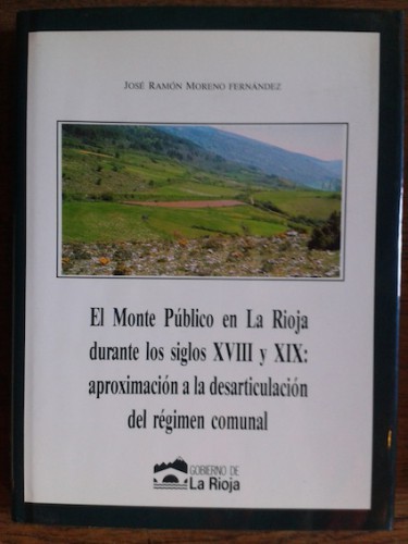 Portada del libro de EL MONTE PÚBLICO EN LA RIOJA DURANTE LOS SIGLOS XVIII Y XIX. APROXIMACIÓN A LA DESARTICULACIÓN DEL RÉGIMEN...