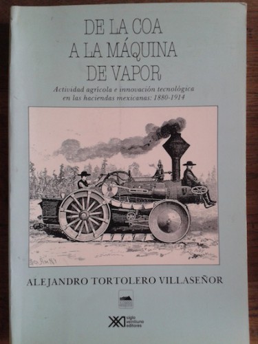 Portada del libro de DE LA COA A LA MÁQUINA DE VAPOR. Actividad agrícola e innovación tecnológica en las haciendas mexicanas....