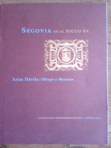 Portada del libro de SEGOVIA EN EL SIGLO XV. ARIAS DÁVILA: OBISPO Y MECENAS. Exposición conmemorativa del V Centenario