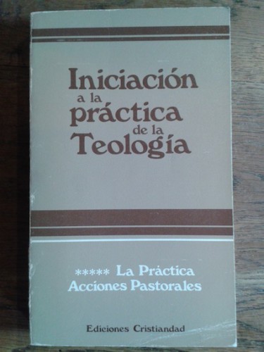 Portada del libro de INICIACIÓN A LA PRÁCTICA TEOLÓGICA. V. Ética (Continuación) y Práctica pastoral-catequética-liturgia