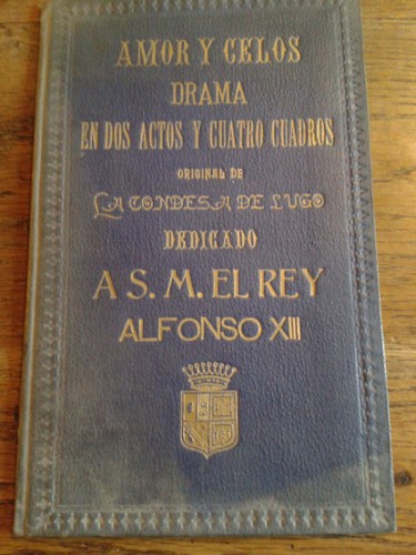 Portada del libro de AMOR Y CELOS. Drama en dos actos y cuatro cuadros. Dedicado a S.M. El rey Alfonso XIII