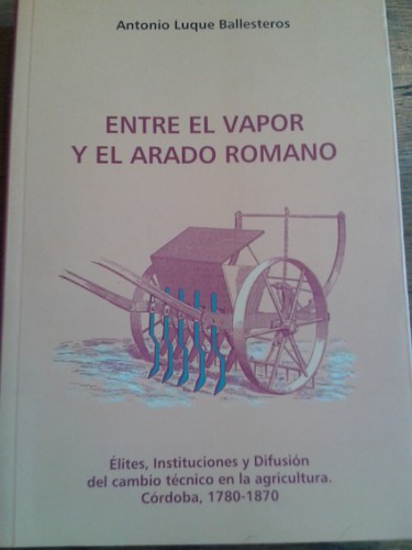 Portada del libro de ENTRE EL VAPOR Y EL ARADO ROMANO : ÉLITES, INSTITUCIONES E INSTRUCCIÓN AGRARIA EN CÓRDOBA, 1780-1870