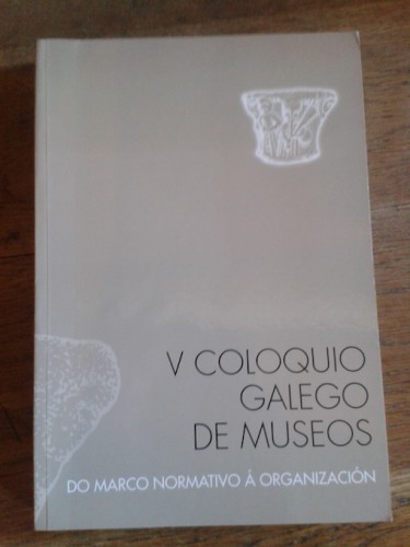 Portada del libro de V COLOQUIO GALEGOS DE MUSEOS. Do marco normativo á organización. Museo da Terra de Melide 20-22 novembro...