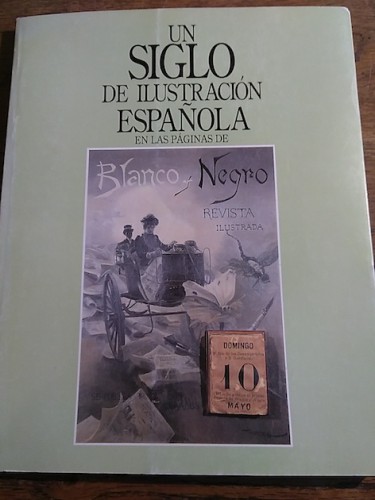 Portada del libro de UN SIGLO DE ILUSTRACIÓN ESPAÑOLA EN LAS PÁGINAS DE BLANCO Y NEGRO