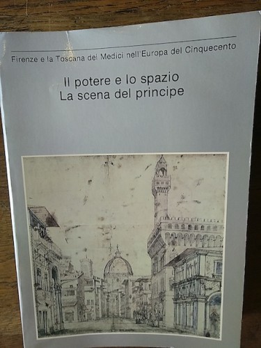 Portada del libro de IL POTERE E LO SPAZIO. LA SCENA DEL PRINCIPE. Firenze en la Toscana dei Medicini nell'Europa del Cinquecento