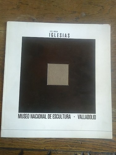 Portada del libro de JOSÉ MARIA IGLESIAS. Catálogo de exposición en el Museo Nacional de Escultura, Valladolid 1974