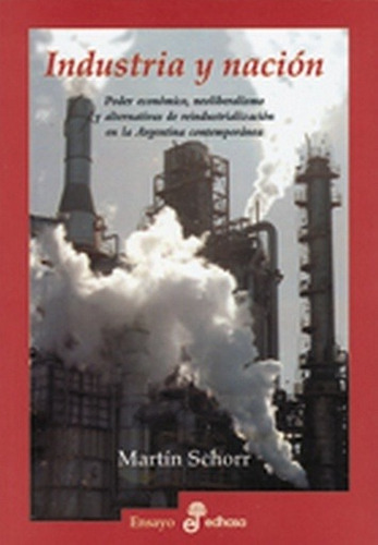 Portada del libro de Industria Y Nacion Poder Economico Neoliberalismo Y Alterna