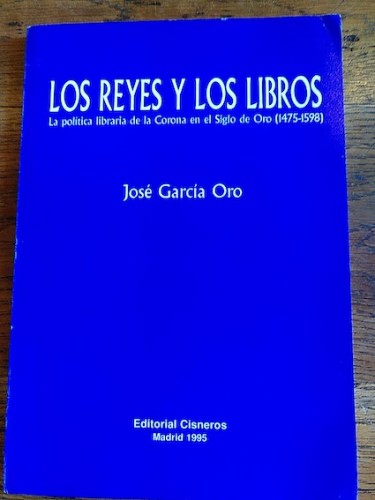 Portada del libro de LOS REYES Y LOS LIBROS. La política libraria de la Corona en el Siglo de Oro (1475-1598)