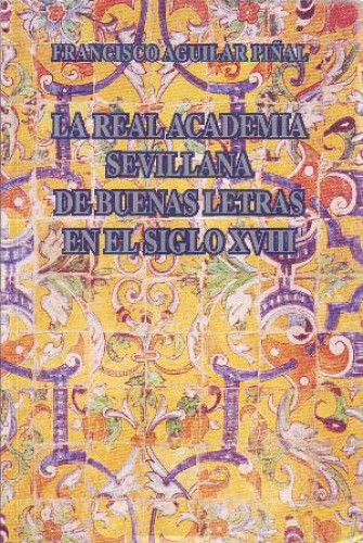 Portada del libro de LA REAL ACADEMIA SEVILLANA DE BUENAS LETRAS EN EL SIGLO XVII 