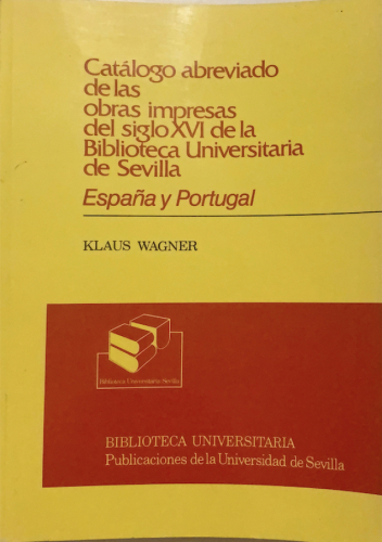 Portada del libro de CATÁLOGO ABREVIADO DE LAS OBRAS IMPRESAS DEL SIGLO XVI DE LA BIBLIOTECA UNIVERSITARIA DE SEVILLA. ESPAÑA...