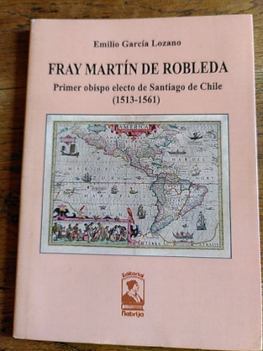 Portada del libro de FRAY MARTÍN DE ROBLEDA. Primer obispo electo de Santiago de Chile (1513-1561)