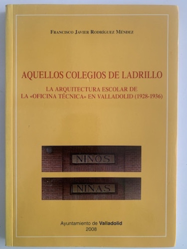 Portada del libro de AQUELLOS COLEGIOS DE LADRILLO. LA ARQUITECTURA ESCOLAR DE LA OFICINA TECNICA EN VALLADOLID 1928-1936