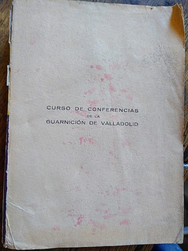 Portada del libro de CURSO DE CONFERENCIAS DE LA GUARNICIÓN DE VALLADOLID organizado por el General de la 7a. división orgánica....