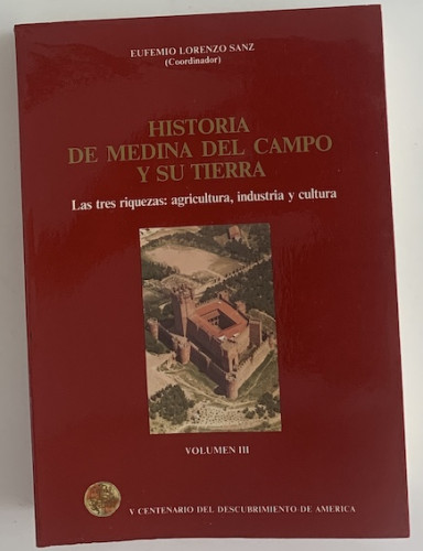 Portada del libro de Historia de Medina del Campo y su tierra. Las tres riquezas: agricultura, industria y cultura. Volumen...