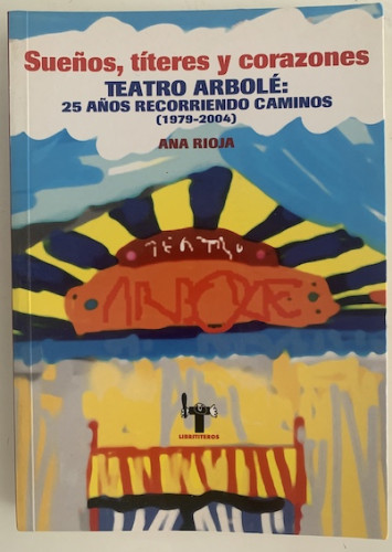 Portada del libro de SUEÑOS, TITERES Y CORAZONES. TEATRO ARBOLÉ, 25 AÑOS RECORRIENDO CAMINOS 1979-2004