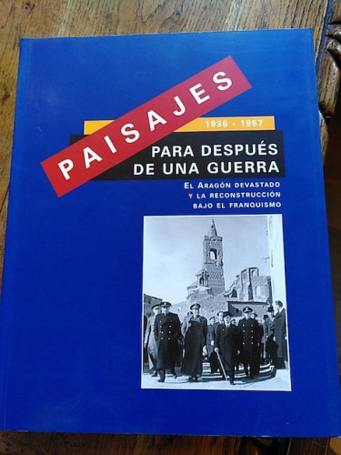 Portada del libro de PAISAJES PARA DESPUÉS DE UNA GUERRA. EL ARAGÓN DEVASTADO Y LA RECONSTRUCCIÓN BAJO EL FRANQUISMO (1936-1957)