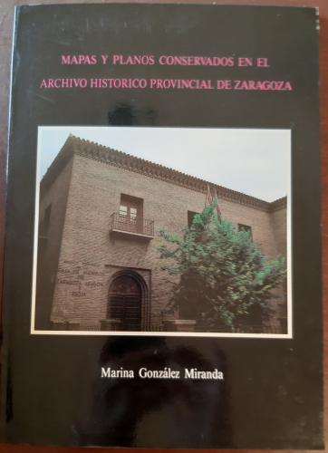 Portada del libro de MAPAS Y PLANOS CONSERVADOS EN EL ARCHIVO HISTÓRICO PROVINCIAL DE ZARAGOZA