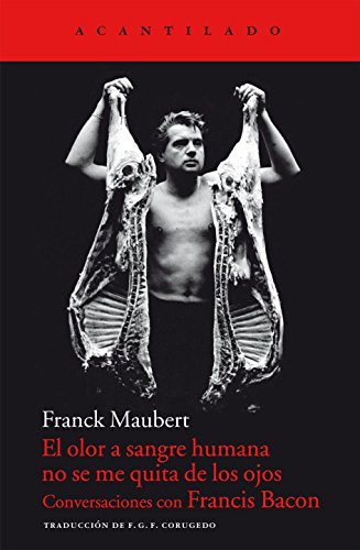 Portada del libro de EL OLOR A SANGRE HUMANO NO SE ME QUITA DE LOS OJOS: Conversaciones con Francis Bacon