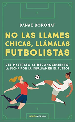 Portada del libro de NO LAS LLAMES CHICAS, LLÁMALAS FUTBOLISTAS. Del maltrato al reconocimiento: la lucha por la igualdad...