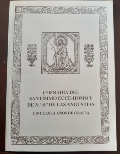 Portada del libro de COFRADÍA DEL SANTÍSIMO ECCE-HOMO Y DE Nª Sª DE LAS ANGUSTIAS, CINCUENTA AÑOS DE GRACIA