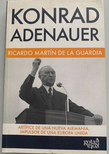 Portada del libro de KONRAD ADENAUER. ARTIFICE DE UNA NUEVA ALEMANIA, IMPULSOR DE UNA EUROPA UNIDA.