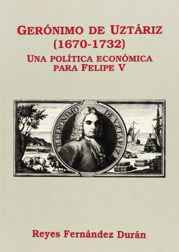 Portada del libro de GERÓNIMO DE UZTÁRIZ (1670-1732 ) UNA POLÍTICA ECONÓMICA PARA FELIPE V