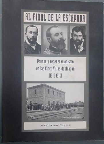 Portada del libro de Al final de la escapada - Prensa y regeneracionismo en las Cinco Villas Aragón