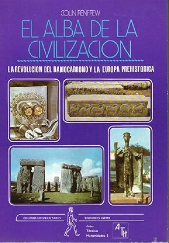 Portada del libro de ALBA DE LA CIVILIZACION, EL - LA REVOLUCION DEL RADIOCARBONO Y LA EUROPA PREHISTORICA