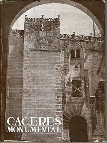 Portada del libro de CACERES MONUMENTAL - LOS MONUMENTOS CARDINALES DE ESPAÑA XXV