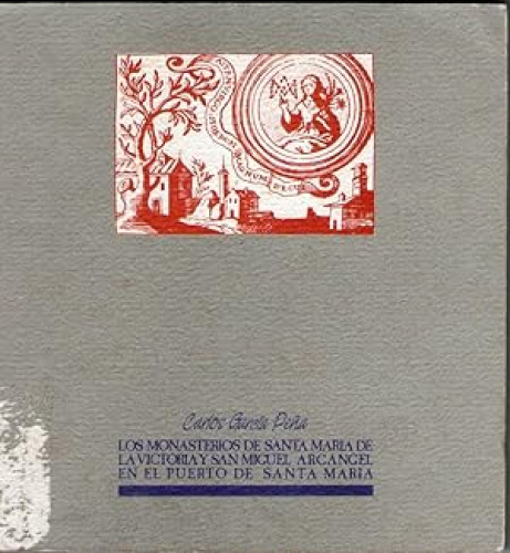 Portada del libro de LOS MONASTERIOS DE SANTA MARIA DE LA VICTORIA Y SAN MIGUEL ARCANGEL EN EL PUERTO DE SANTA MARIA