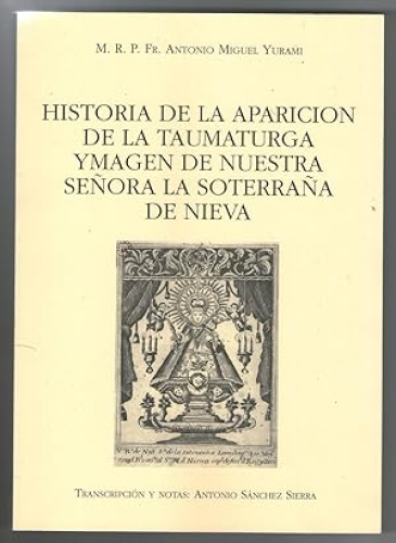 Portada del libro de HISTORIA DE LA APARICION DE LA TAUMATURGA YMAGEN DE NUESTRA SEÑORA LA SOTERRAÑA DE NIEVA