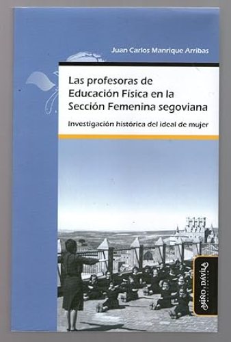 Portada del libro de LAS PROFESORAS DE EDUCACION FISICA EN LA SECCION FEMENINA SEGOVIANA - INVESTIGACION HISTORICA DEL IDEAL...