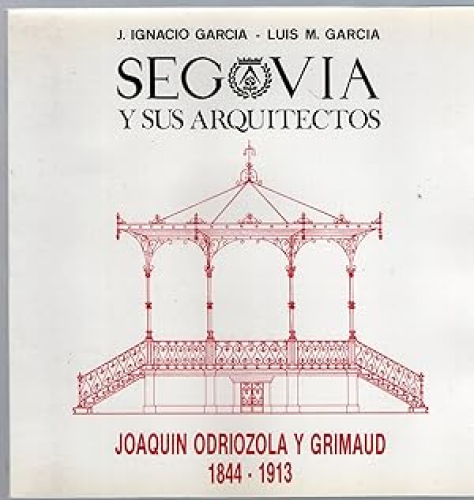 Portada del libro de SEGOVIA Y SUS ARQUITECTOS - JOAQUIN ODRIOZOLA Y GRIMAUD 1844-1913