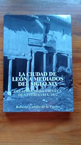 Portada del libro de CIUDAD DE LEON A MEDIADOS DEL SIGLO XX, LA - CREACION DE LA ESCUELA DE VETERINARIA. 1852