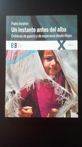 Portada del libro de UN INSTANTE ANTES DEL ALBA - CRONICAS DE GUERRA Y DE ESPERANZA DESDE ALEPO