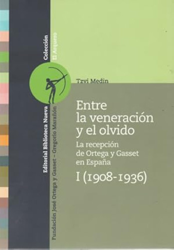 Portada del libro de ENTRE LA VENERACIÓN Y EL OLVIDO. LA RECEPCIÓN DE ORTEGA Y GASSET EN ESPAÑA, I. (1908-1936)