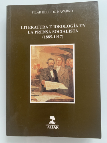 Portada del libro de LITERATURA E IDEOLOGÍA EN LA PRENSA SOCIALISTA, 1885-1917 (Dedicado autor)