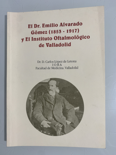 Portada del libro de EL DR. EMILIO ALVARADO GÓMEZ (1853-1917) Y EL INSTITUTO OFTALMOLÓGICO DE VALLADOLID