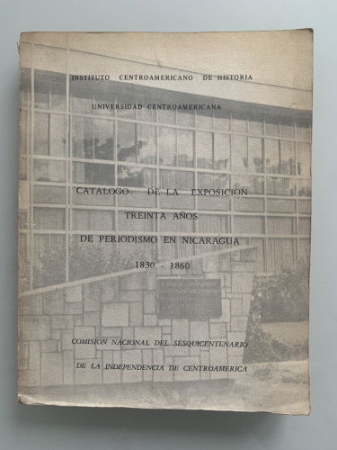Portada del libro de CATÁLOGO DE LA EXPOSICIÓN TREINTA AÑOS DE PERIODISMO EN NICARAGUA 1830-1860