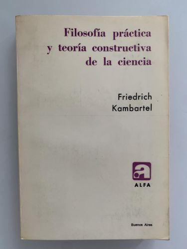 Portada del libro de FILOSOFÍA PRÁCTICA Y TEORÍA CONSTRUCTIVA DE LA CIENCIA