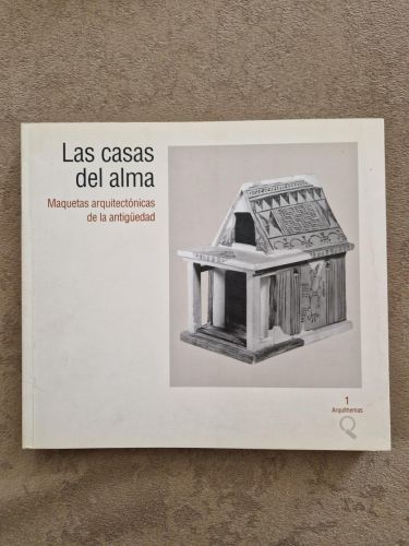 Portada del libro de Las casas del alma. Maquetas arquitectónicas de la antigüedad (5500 AC/300DC). (Arquíthemas)