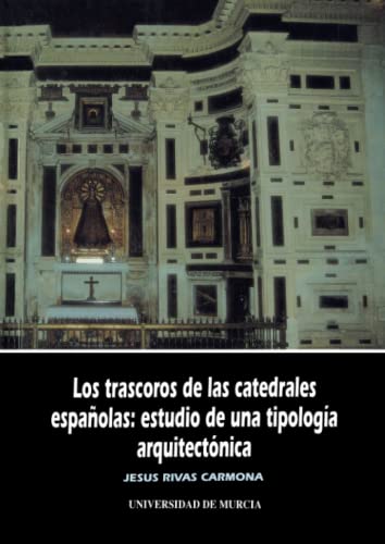 Portada del libro de LOS TRASCOROS DE LAS CATEDRALES ESPAÑOLAS: ESTUDIO DE UNA TIPOLOGÍA ARQUITECTÓNICA