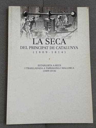 Portada del libro de La seca del Principat de Catalunya (1809-1814). Establerta a Reus i traslladada a Tarragona i Mallorca...
