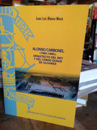 Portada del libro de ALONSO CARBONEL. (1583-1660) Arquitecto del Rey y del Conde-Duque de Olivares